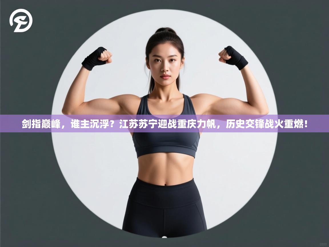 剑指巅峰，谁主沉浮？江苏苏宁迎战重庆力帆，历史交锋战火重燃！  第1张